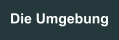 Die Umgebung